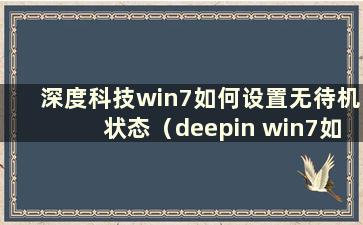 深度科技win7如何设置无待机状态（deepin win7如何设置无待机时间）